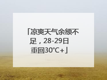 凉爽天气余额不足，28-29日重回30℃+