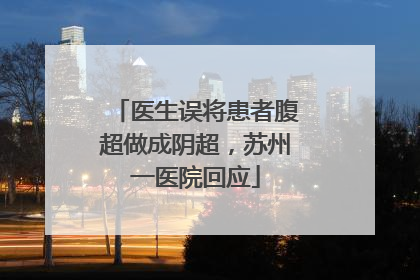 医生误将患者腹超做成阴超，苏州一医院回应