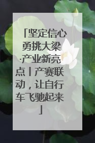 坚定信心 勇挑大梁·产业新亮点丨产赛联动，让自行车飞驰起来