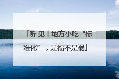 听·见丨地方小吃“标准化”，是福不是祸