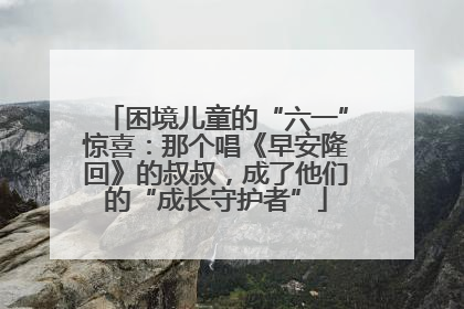 困境儿童的“六一”惊喜：那个唱《早安隆回》的叔叔，成了他们的“成长守护者”