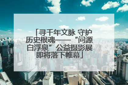 寻千年文脉 守护历史根魂——“问源白浮泉”公益摄影展即将落下帷幕