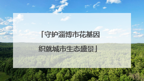 守护淄博市花基因 织就城市生态盛景