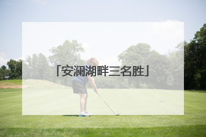 安澜湖畔三名胜