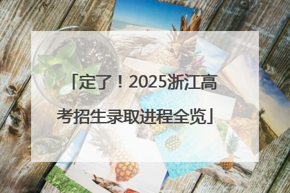 定了！2025浙江高考招生录取进程全览