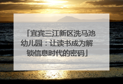 宜宾三江新区洗马池幼儿园：让读书成为解锁信息时代的密码