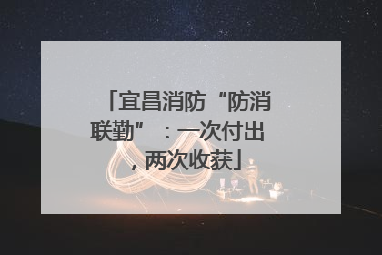 宜昌消防“防消联勤”：一次付出，两次收获