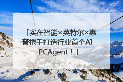 实在智能×英特尔×惠普携手打造行业首个AI PCAgent！