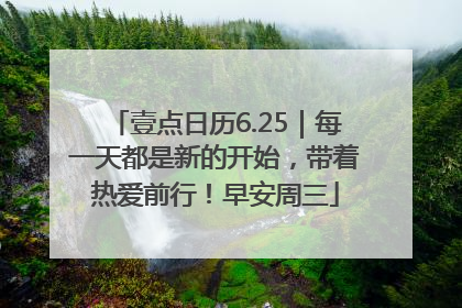 壹点日历6.25｜每一天都是新的开始，带着热爱前行！早安周三