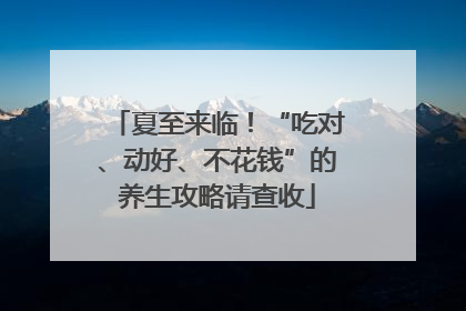 夏至来临！“吃对、动好、不花钱”的养生攻略请查收