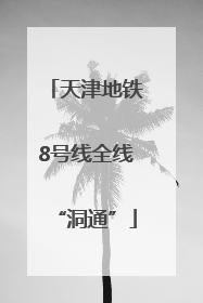 天津地铁8号线全线“洞通”