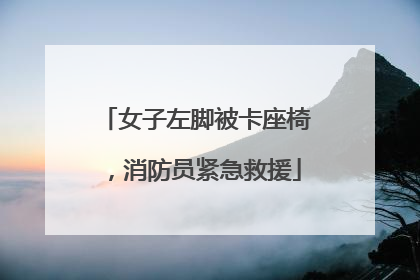 女子左脚被卡座椅，消防员紧急救援
