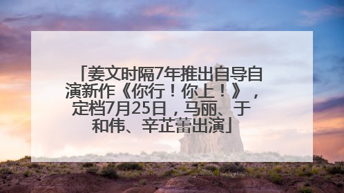 姜文时隔7年推出自导自演新作《你行！你上！》，定档7月25日，马丽、于和伟、辛芷蕾出演