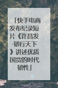 快手电商发布纪录短片《许昌发·韧行天下》讲述优质国货的时代韧性