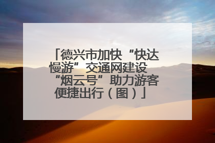 德兴市加快“快达慢游”交通网建设 “烟云号”助力游客便捷出行（图）