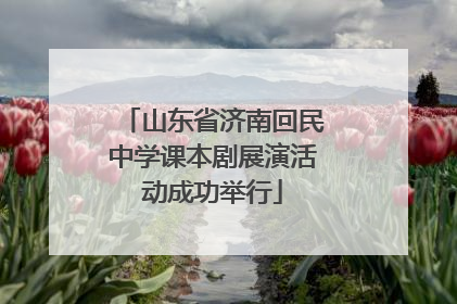 山东省济南回民中学课本剧展演活动成功举行