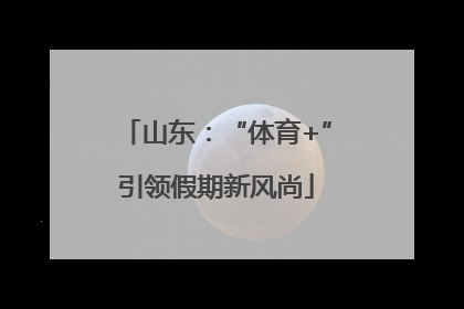 山东：“体育+”引领假期新风尚