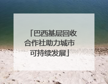 巴西基层回收合作社助力城市可持续发展