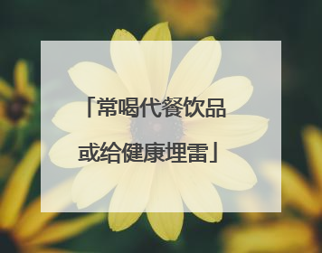 常喝代餐饮品 或给健康埋雷