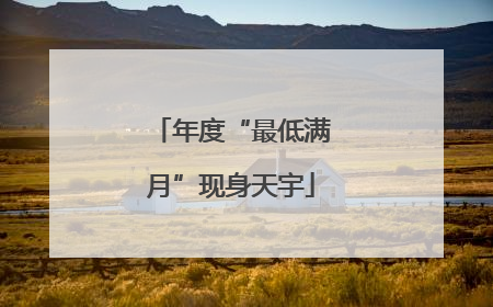 年度“最低满月”现身天宇