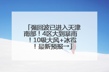 强回波已进入天津南部！4区大到暴雨！10级大风+冰雹！最新预报→