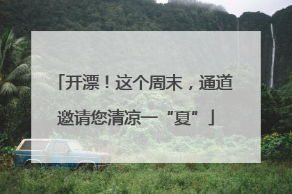 开漂！这个周末，通道邀请您清凉一“夏”