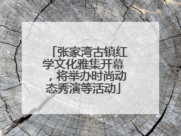 张家湾古镇红学文化雅集开幕，将举办时尚动态秀演等活动