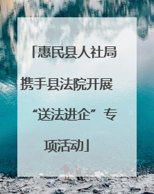 惠民县人社局携手县法院开展“送法进企”专项活动