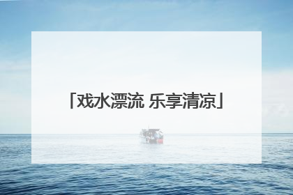 戏水漂流 乐享清凉