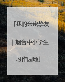 我的亲密挚友｜烟台中小学生习作园地