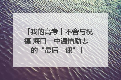 我的高考丨不舍与祝福 海口一中温情励志的“最后一课”