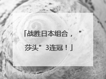 战胜日本组合，“莎头”3连冠！