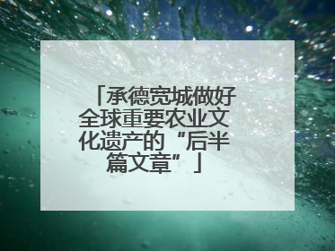 承德宽城做好全球重要农业文化遗产的“后半篇文章”