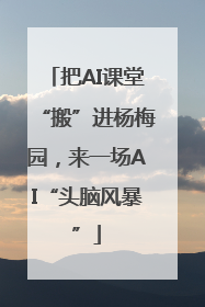 把AI课堂“搬”进杨梅园，来一场AI“头脑风暴”