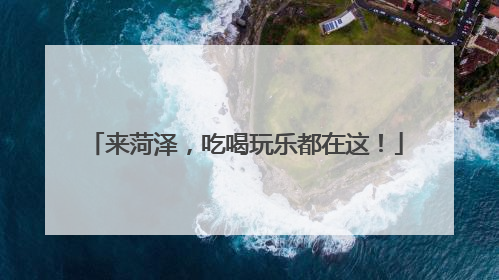 来菏泽，吃喝玩乐都在这！