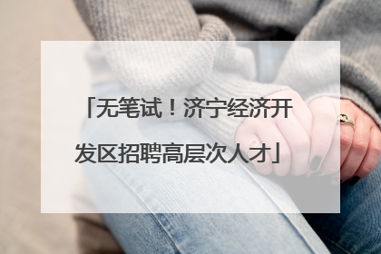 无笔试！济宁经济开发区招聘高层次人才