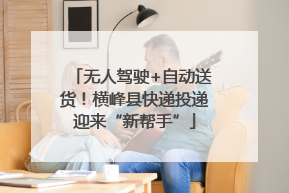 无人驾驶+自动送货！横峰县快递投递迎来“新帮手”