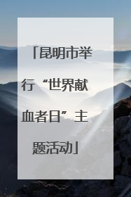 昆明市举行“世界献血者日”主题活动
