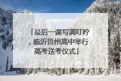 最后一课写满叮咛，临沂鲁州高中举行高考送考仪式