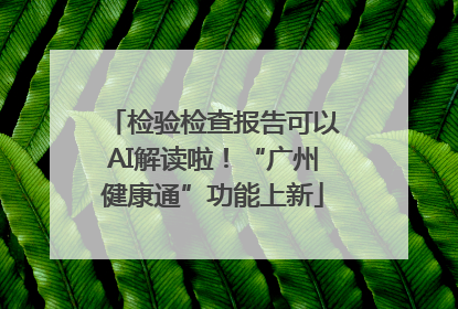 检验检查报告可以AI解读啦！“广州健康通”功能上新