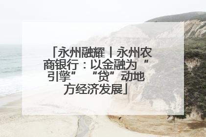 永州融耀丨永州农商银行：以金融为“引擎” “贷”动地方经济发展