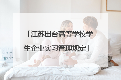 江苏出台高等学校学生企业实习管理规定