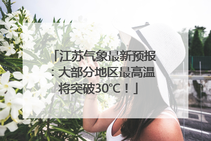 江苏气象最新预报：大部分地区最高温将突破30℃！