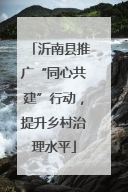 沂南县推广“同心共建”行动，提升乡村治理水平