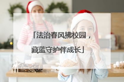 法治春风拂校园，藏蓝守护伴成长