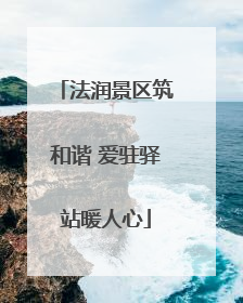 法润景区筑和谐 爱驻驿站暖人心
