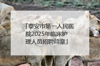 泰安市第一人民医院2025年临床护理人员招聘简章