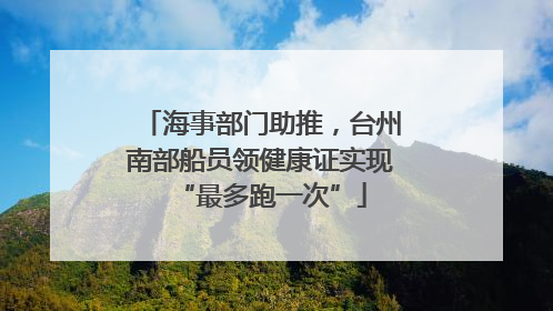 海事部门助推，台州南部船员领健康证实现“最多跑一次”