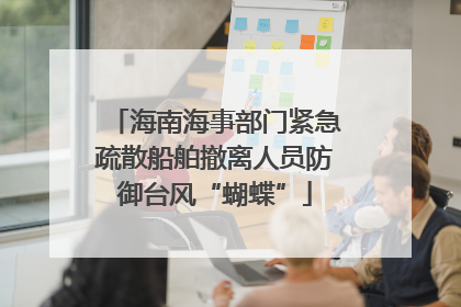 海南海事部门紧急疏散船舶撤离人员防御台风“蝴蝶”