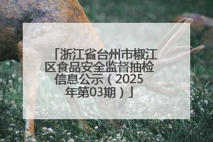 浙江省台州市椒江区食品安全监督抽检信息公示（2025年第03期）
